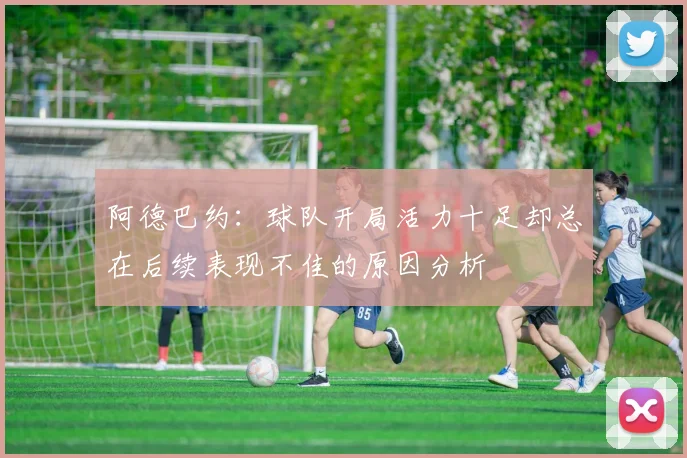 阿德巴约：球队开局活力十足却总在后续表现不佳的原因分析